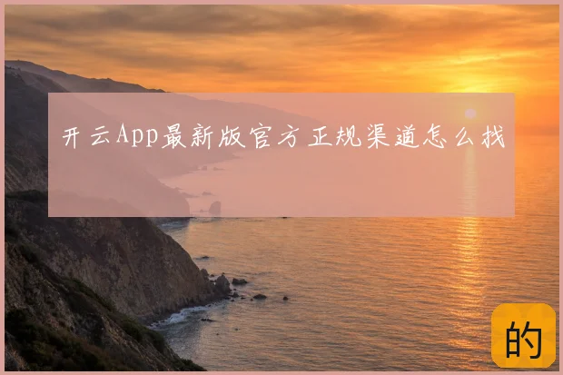 开云App最新版官方正规渠道怎么找