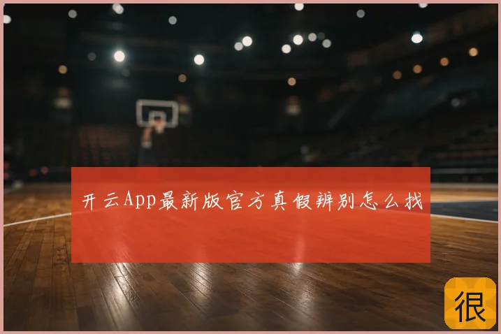开云App最新版官方真假辨别怎么找