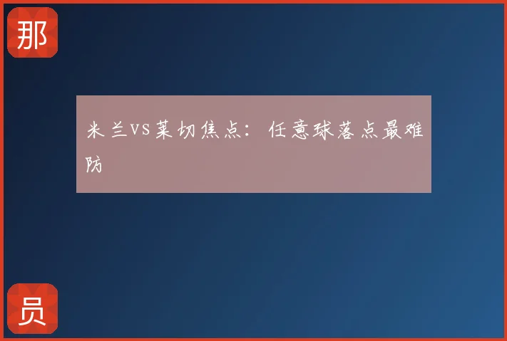 米兰vs莱切焦点：任意球落点最难防