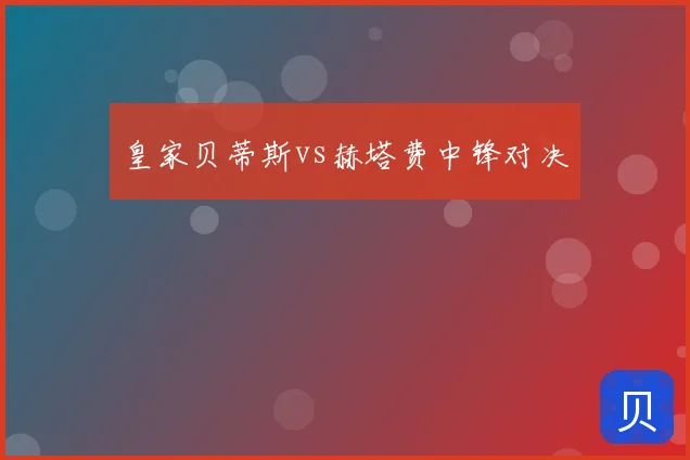 皇家贝蒂斯vs赫塔费中锋对决